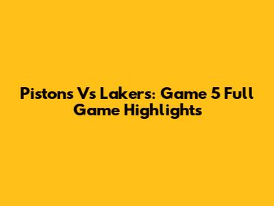 Pistons Vs Lakers: Game 5 Full Game Highlights