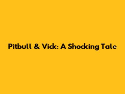 Pitbull & Vick: A Shocking Tale