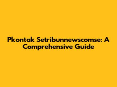 Pkontak Setribunnewscomse: A Comprehensive Guide