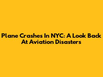 Plane Crashes In NYC: A Look Back At Aviation Disasters