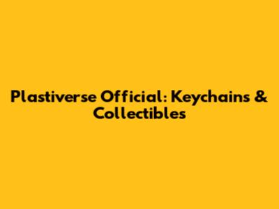 Plastiverse Official: Keychains & Collectibles