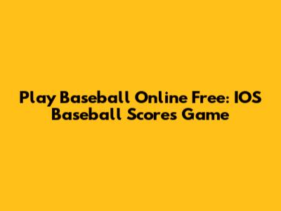 Play Baseball Online Free: IOS Baseball Scores Game