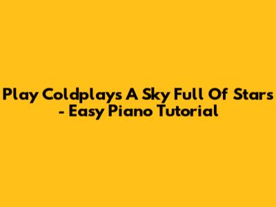 Play Coldplay's "A Sky Full Of Stars" - Easy Piano Tutorial