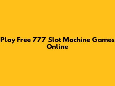 Play Free 777 Slot Machine Games Online