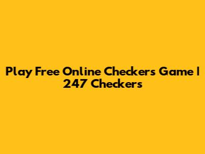 Play Free Online Checkers Game | 247 Checkers