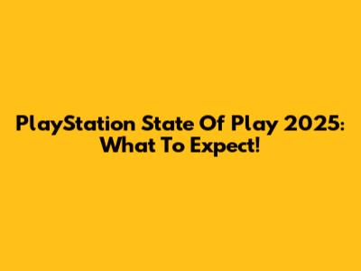 PlayStation State Of Play 2025: What To Expect!