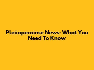 Pleiiapecoinse News: What You Need To Know