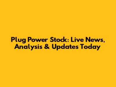 Plug Power Stock: Live News, Analysis & Updates Today