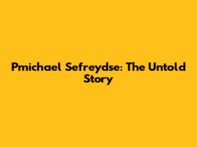 Pmichael Sefreydse: The Untold Story