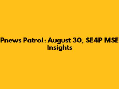 Pnews Patrol: August 30, SE4P MSE Insights