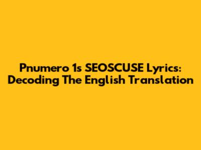 Pnumero 1's "SEOSCUSE" Lyrics: Decoding The English Translation