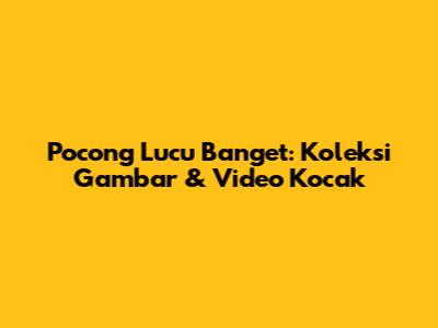 Pocong Lucu Banget: Koleksi Gambar & Video Kocak