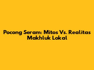 Pocong Seram: Mitos Vs. Realitas Makhluk Lokal