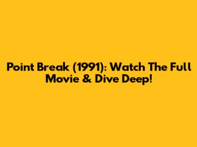 Point Break (1991): Watch The Full Movie & Dive Deep!