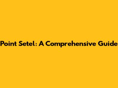 Point Setel: A Comprehensive Guide