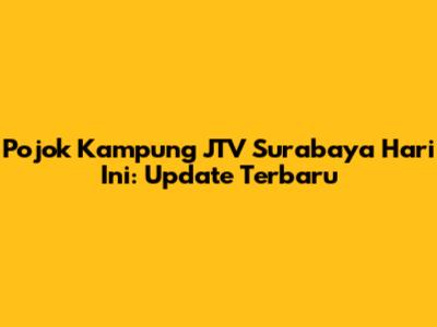 Pojok Kampung JTV Surabaya Hari Ini: Update Terbaru