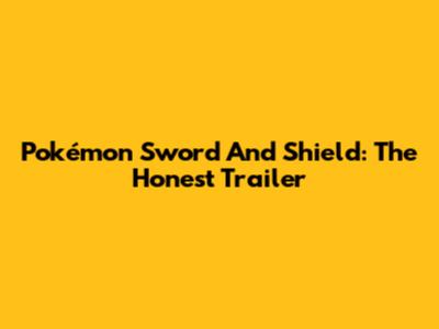 Pokémon Sword And Shield: The Honest Trailer