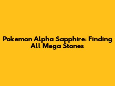 Pokemon Alpha Sapphire: Finding All Mega Stones