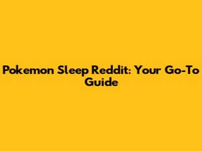 Pokemon Sleep Reddit: Your Go-To Guide