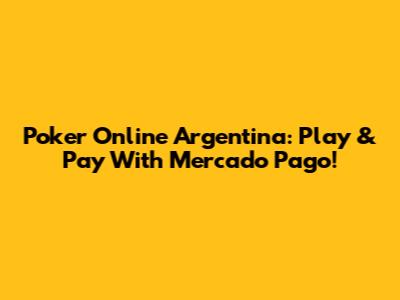 Poker Online Argentina: Play & Pay With Mercado Pago!