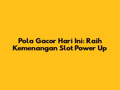Pola Gacor Hari Ini: Raih Kemenangan Slot Power Up