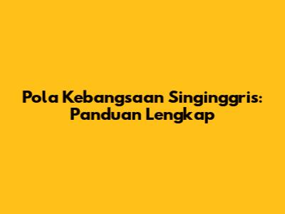 Pola Kebangsaan Singinggris: Panduan Lengkap