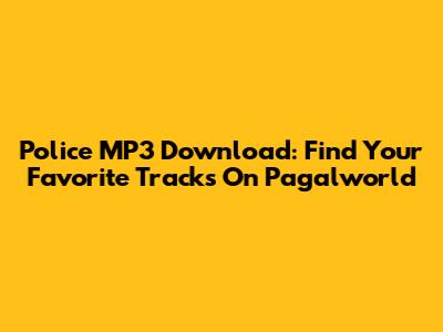 Police MP3 Download: Find Your Favorite Tracks On Pagalworld