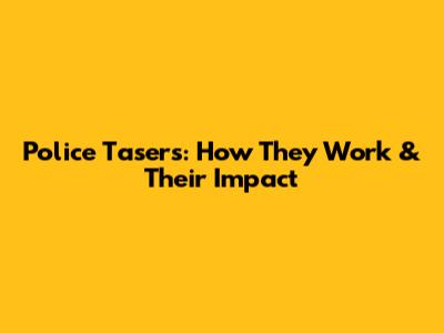 Police Tasers: How They Work & Their Impact