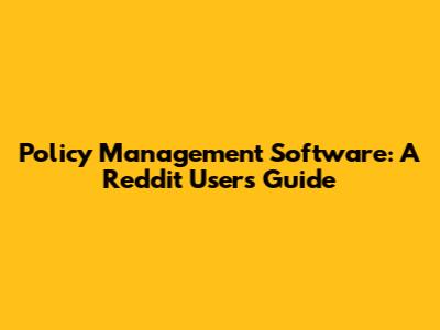 Policy Management Software: A Reddit User's Guide