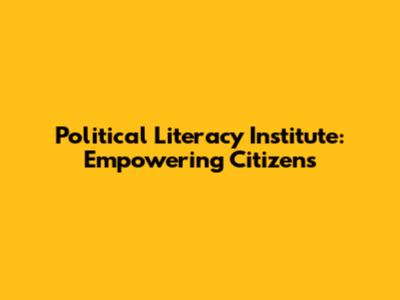 Political Literacy Institute: Empowering Citizens