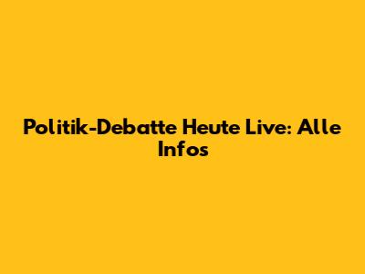 Politik-Debatte Heute Live: Alle Infos