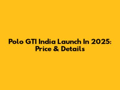 Polo GTI India Launch In 2025: Price & Details