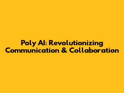 Poly AI: Revolutionizing Communication & Collaboration