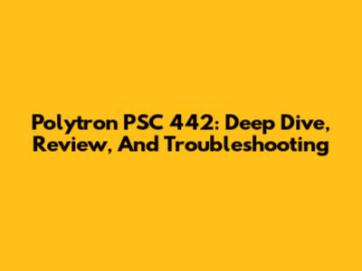 Polytron PSC 442: Deep Dive, Review, And Troubleshooting