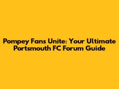Pompey Fans Unite: Your Ultimate Portsmouth FC Forum Guide