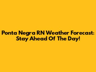 Ponta Negra RN Weather Forecast: Stay Ahead Of The Day!