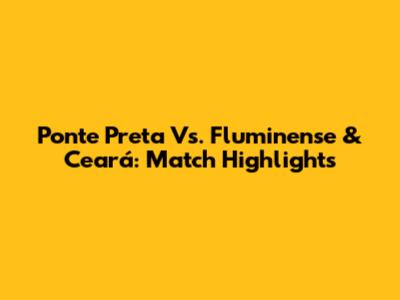 Ponte Preta Vs. Fluminense & Ceará: Match Highlights