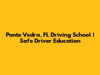 Ponte Vedra, FL Driving School | Safe Driver Education