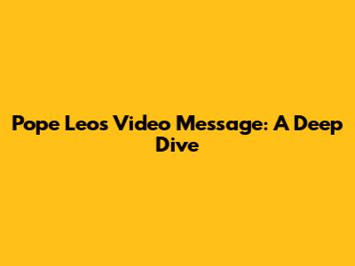 Pope Leo's Video Message: A Deep Dive