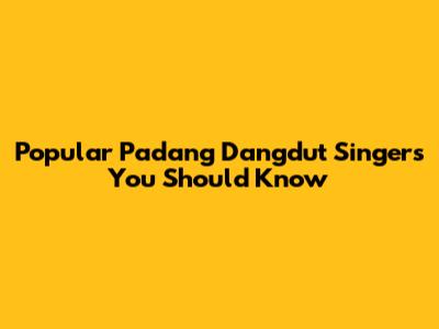 Popular Padang Dangdut Singers You Should Know