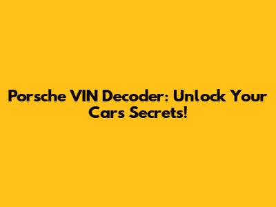Porsche VIN Decoder: Unlock Your Car's Secrets!
