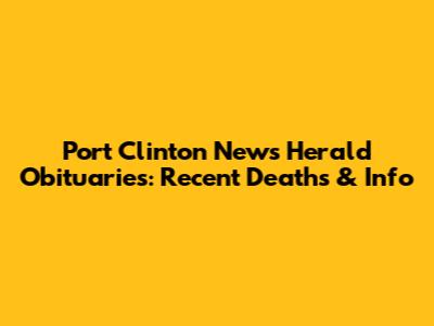 Port Clinton News Herald Obituaries: Recent Deaths & Info