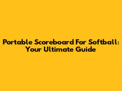 Portable Scoreboard For Softball: Your Ultimate Guide