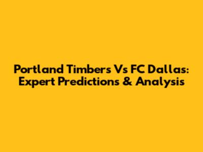 Portland Timbers Vs FC Dallas: Expert Predictions & Analysis