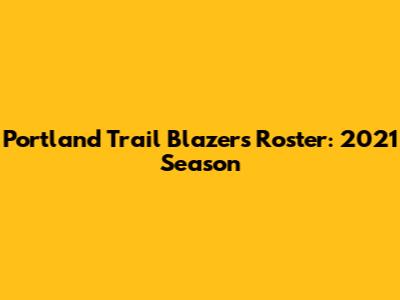 Portland Trail Blazers Roster: 2021 Season
