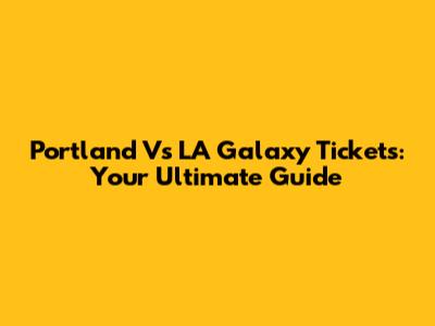 Portland Vs LA Galaxy Tickets: Your Ultimate Guide