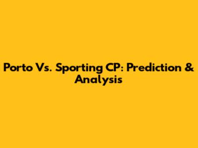 Porto Vs. Sporting CP: Prediction & Analysis