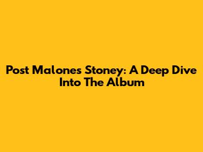 Post Malone's Stoney: A Deep Dive Into The Album