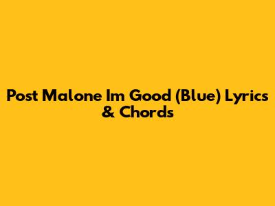 Post Malone I'm Good (Blue) Lyrics & Chords