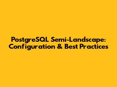 PostgreSQL Semi-Landscape: Configuration & Best Practices